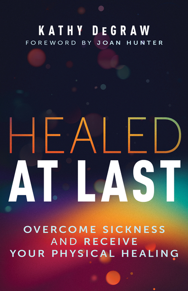 Healed at Last: Overcome Sickness and Receive Your Physical Healing