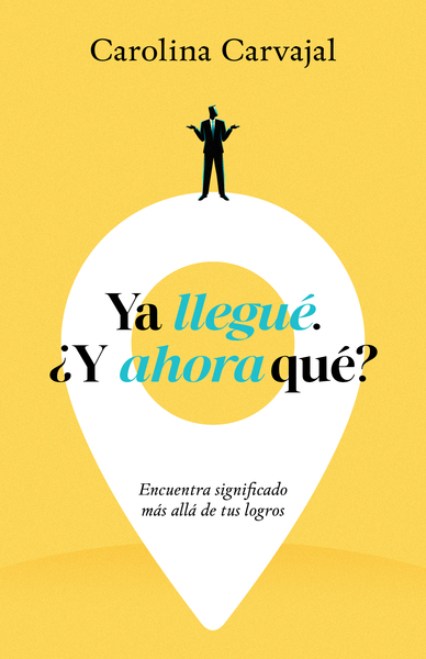 Ya llegué. ¿Y ahora qué?: Encuentra significado más allá de tus logros