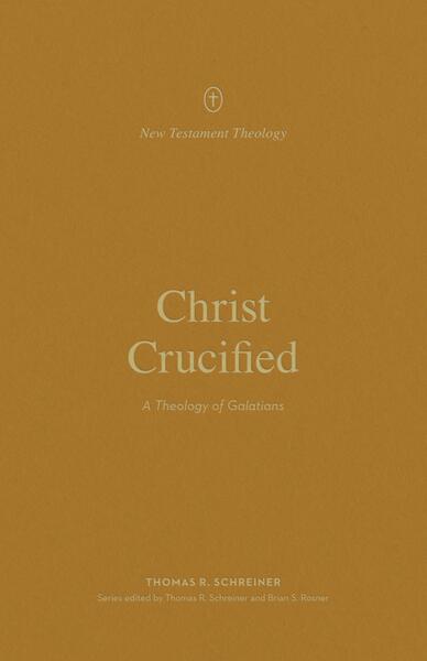 Christ Crucified: A Theology of Galatians