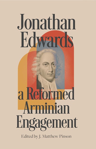 Jonathan Edwards: A Reformed Arminian Engagement