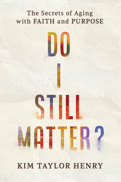 Do I Still Matter?: The Secrets of Aging with Faith and Purpose