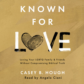 Known for Love: Loving Your LGBTQ Family and Friends without Compromising Biblical Truth