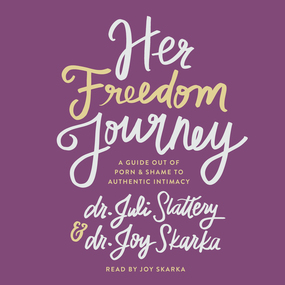 Her Freedom Journey: A Guide Out of Porn and Shame to Authentic Intimacy