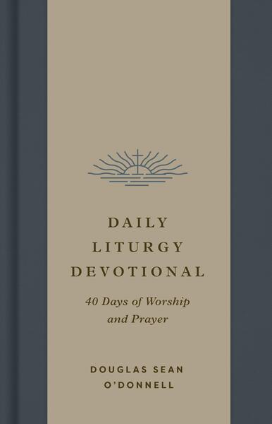 Daily Liturgy Devotional: 40 Days of Worship and Prayer