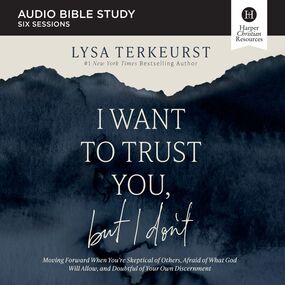 I Want to Trust You, but I Don't: Audio Bible Studies: Moving Forward When You’re Skeptical of Others, Afraid of What God Will Allow, and Doubtful of Your Own Discernment