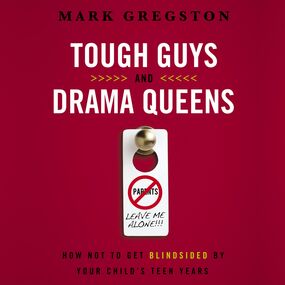 Tough Guys and Drama Queens: How Not to Get Blindsided by Your Child's Teen Years