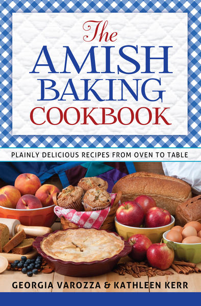 Amish Baking Cookbook: Plainly Delicious Recipes from Oven to Table