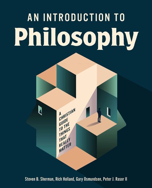 Introduction to Philosophy: A Christian Guide to the Things that Really Matter