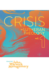 Crisis in Lutheran Theology, Vol. 1: The Validity and Relevance of Historic Lutheranism vs. Its Contemporary Rivals