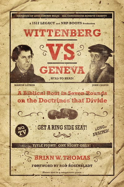 Wittenberg Vs. Geneva: A Biblical Bout in Seven Rounds on the Doctrines that Divide