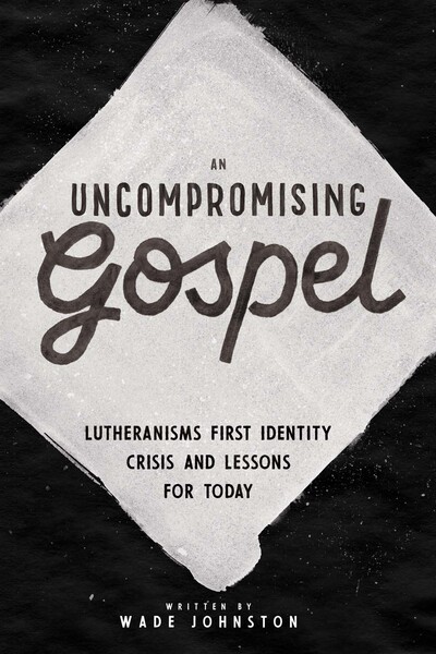 Uncompromising Gospel: Lutheranism's First Identity Crisis and Lessons for Today