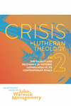 Crisis In Lutheran Theology, Vol. 2: The Validity and Relevance of Historic Lutheranism vs. Its Contemporary Rivals