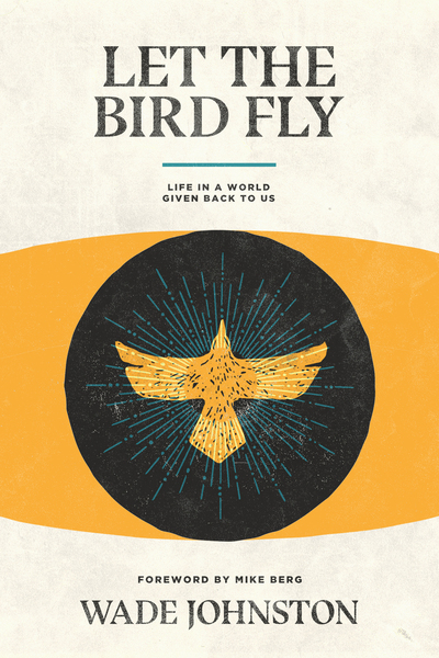 Let the Bird Fly: Life in a World Given Back to Us