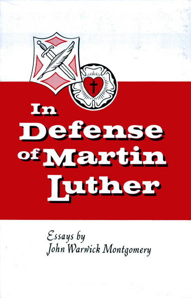 In Defense of Martin Luther: Essays by John Warwick Montgomery