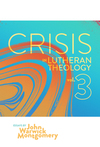 Crisis in Lutheran Theology, Vol. 3: The Validity and Relevance of Historic Lutheranism vs. Its Contemporary Rivals