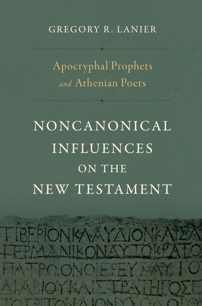 Apocryphal Prophets and Athenian Poets: Noncanonical Influences on the New Testament