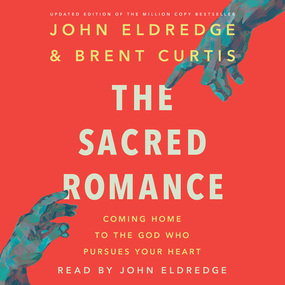 The Sacred Romance Revised and Updated Edition: Coming Home to the God Who Pursues Your Heart