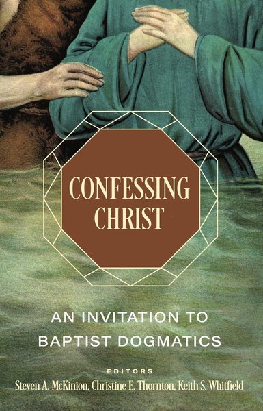 Confessing Christ: An Invitation to Baptist Dogmatics