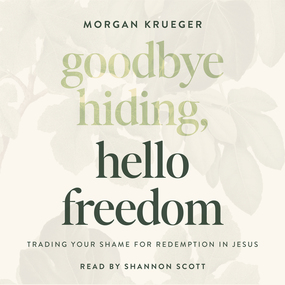 Goodbye Hiding, Hello Freedom: Trading Your Shame for Redemption in Jesus