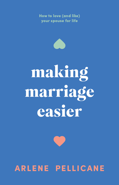 Making Marriage Easier: How to Love (and Like) Your Spouse for Life