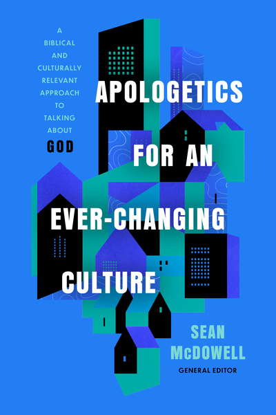 Apologetics for an Ever-Changing Culture: A Biblical and Culturally Relevant Approach to Talking About God