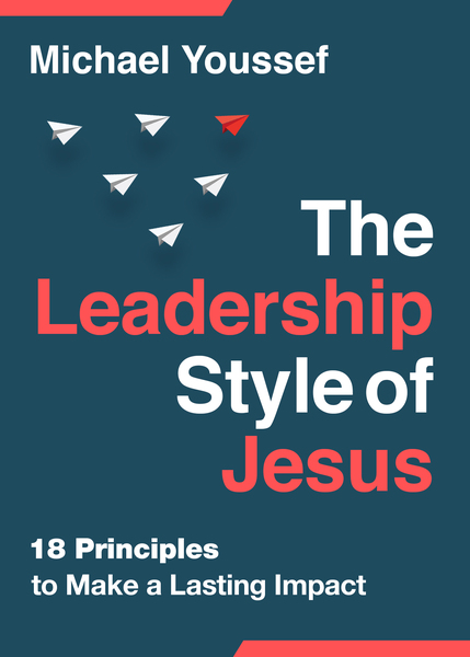 Leadership Style of Jesus: 18 Principles to Make a Lasting Impact