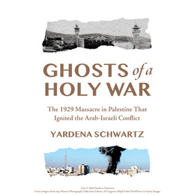 Ghosts of a Holy War: The 1929 Massacre in Palestine that Ignited the Arab-Israeli Conflict