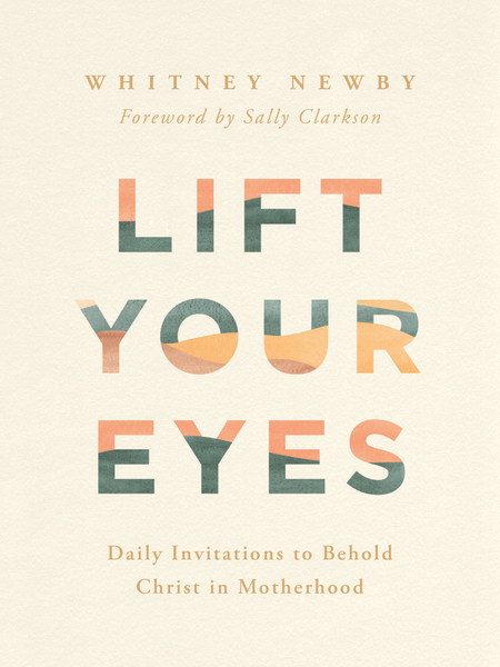 Lift Your Eyes: Daily Invitations to Behold Christ in Motherhood