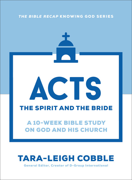 Acts (The Bible Recap Knowing God Series): The Spirit and the Bride--a 10-Week Bible Study on God and His Church