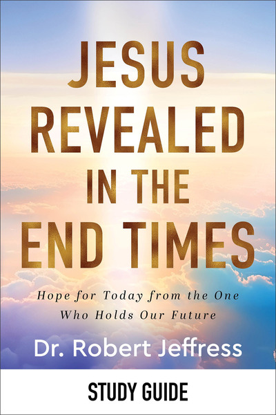 Jesus Revealed in the End Times Study Guide: Hope for Today from the One Who Holds Our Future