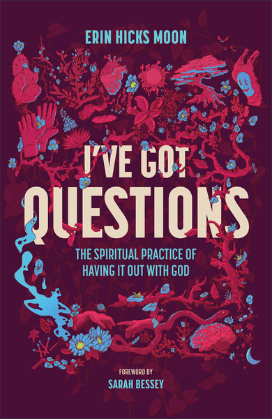 I've Got Questions: The Spiritual Practice of Having It Out with God